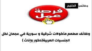 وظائف مطعم مأكولات شرقية و سورية في عجمان لكل الجنسيات العربية(دكور وإناث )